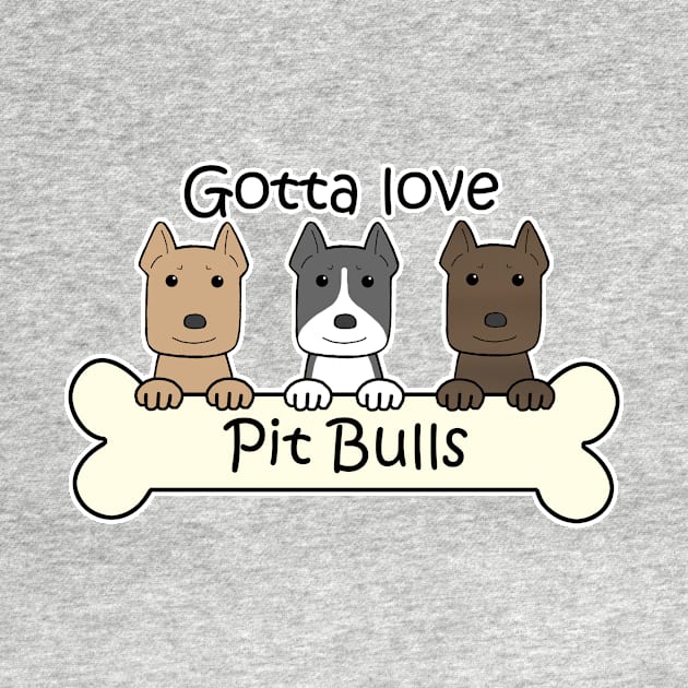 Gotta Love Pit Bulls by AnitaValle